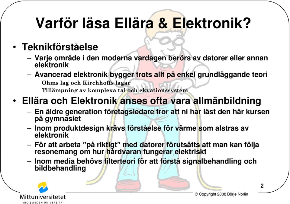 lag och Kirchhoffs lagar Tillämpning av komplexa tal och ekvationssystem Ellära och Elektronik anses ofta vara allmänbildning En äldre generation företagsledare tror att