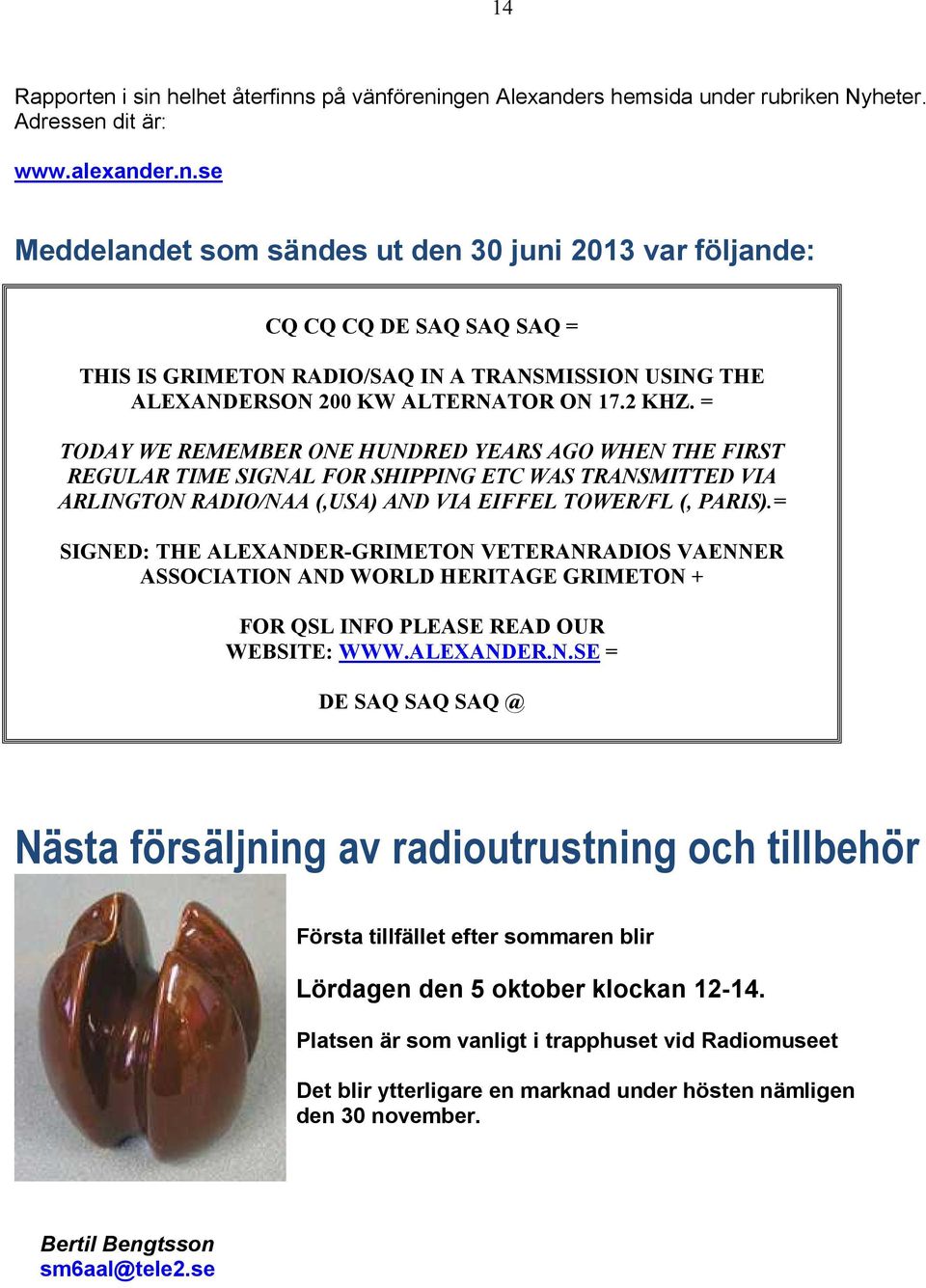 = SIGNED: THE ALEXANDER-GRIMETON VETERANRADIOS VAENNER ASSOCIATION AND WORLD HERITAGE GRIMETON + FOR QSL INFO PLEASE READ OUR WEBSITE: WWW.ALEXANDER.N.SE = DE SAQ SAQ SAQ @ Nästa försäljning av radioutrustning och tillbehör Första tillfället efter sommaren blir Lördagen den 5 oktober klockan 12-14.