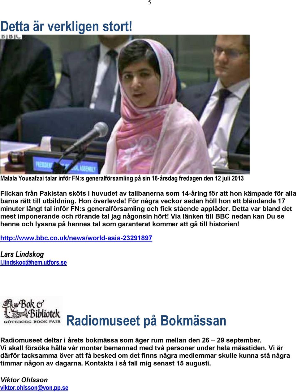 rätt till utbildning. Hon överlevde! För några veckor sedan höll hon ett bländande 17 minuter långt tal inför FN:s generalförsamling och fick stående applåder.