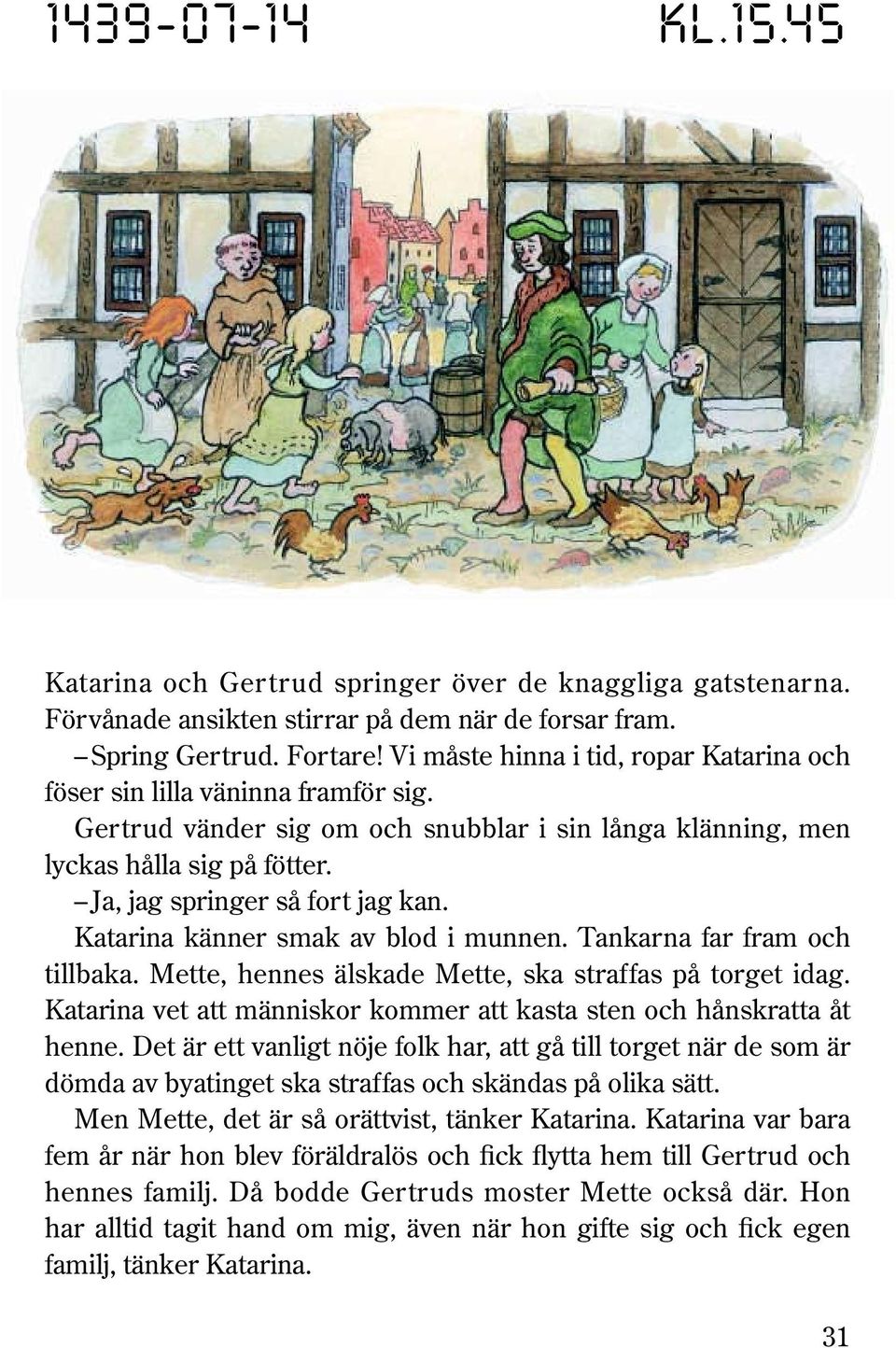 Katarina känner smak av blod i munnen. Tankarna far fram och tillbaka. Mette, hennes älskade Mette, ska straffas på torget idag.