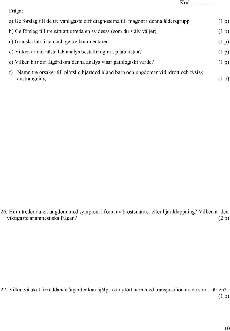 (1 p) e) Vilken blir din åtgärd om denna analys visar patologiskt värde? (1 p) f) Nämn tre orsaker till plötslig hjärtdöd bland barn och ungdomar vid idrott och fysisk ansträngning.