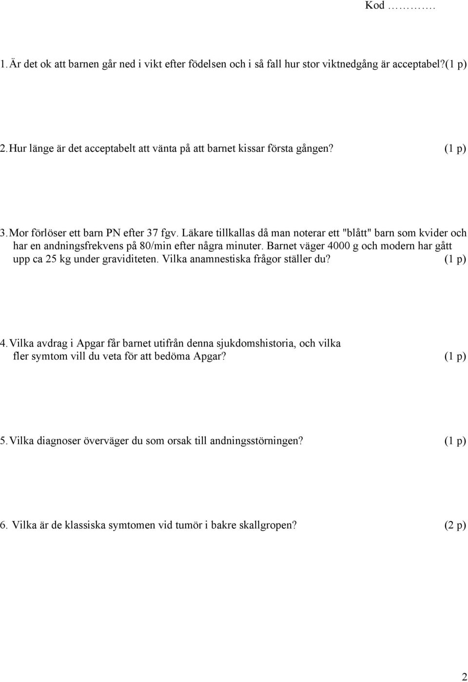 Barnet väger 4000 g och modern har gått upp ca 25 kg under graviditeten. Vilka anamnestiska frågor ställer du? (1 p) 4.