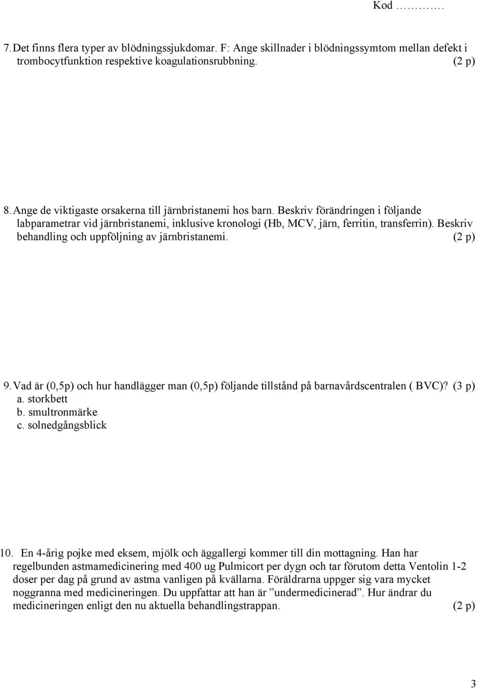 Beskriv behandling och uppföljning av järnbristanemi. (2 p) 9. Vad är (0,5p) och hur handlägger man (0,5p) följande tillstånd på barnavårdscentralen ( BVC)? (3 p) a. storkbett b. smultronmärke c.