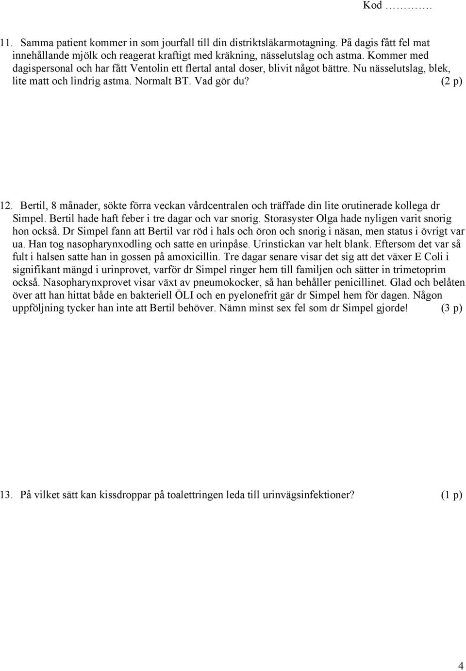 Bertil, 8 månader, sökte förra veckan vårdcentralen och träffade din lite orutinerade kollega dr Simpel. Bertil hade haft feber i tre dagar och var snorig.