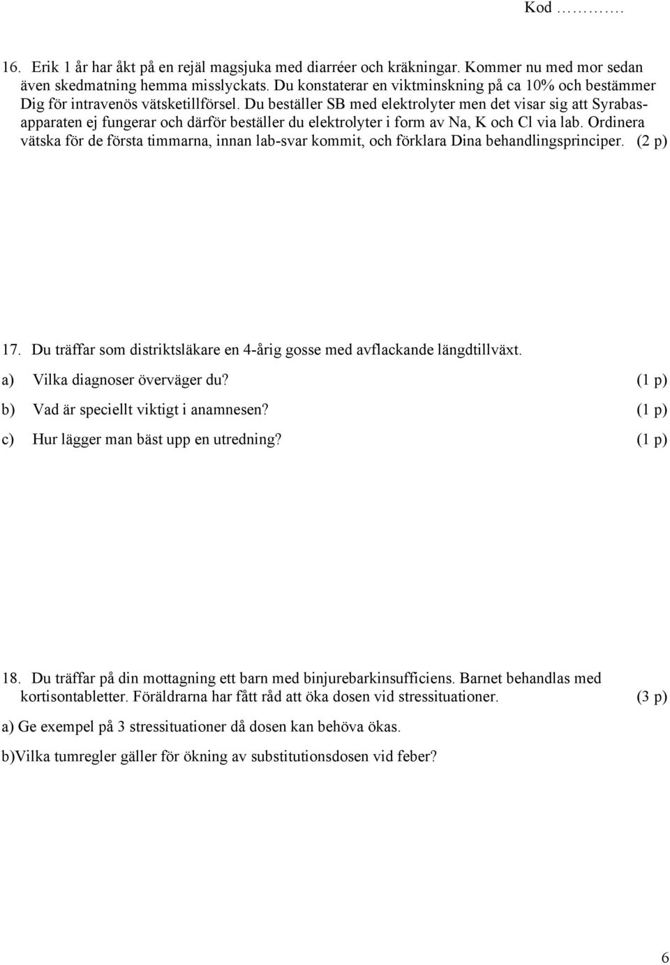 Du beställer SB med elektrolyter men det visar sig att Syrabasapparaten ej fungerar och därför beställer du elektrolyter i form av Na, K och Cl via lab.