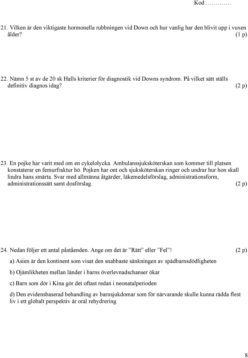 Pojken har ont och sjuksköterskan ringer och undrar hur hon skall lindra hans smärta. Svar med allmänna åtgärder, läkemedelsförslag, administrationsform, administrationssätt samt dosförslag. (2 p) 24.