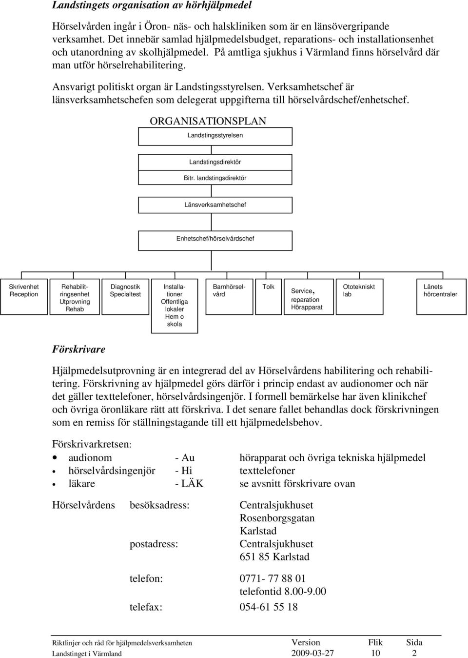 Ansvarigt politiskt organ är Landstingsstyrelsen. Verksamhetschef är länsverksamhetschefen som delegerat uppgifterna till hörselvårdschef/enhetschef.