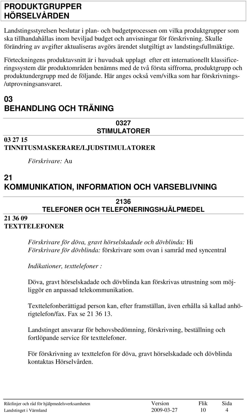 Förteckningens produktavsnitt är i huvudsak upplagt efter ett internationellt klassificeringssystem där produktområden benämns med de två första siffrorna, produktgrupp och produktundergrupp med de