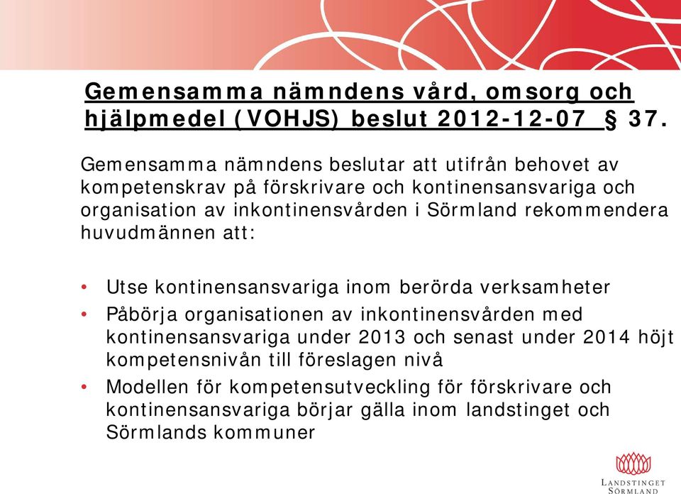 Sörmland rekommendera huvudmännen att: Utse kontinensansvariga inom berörda verksamheter Påbörja organisationen av inkontinensvården med