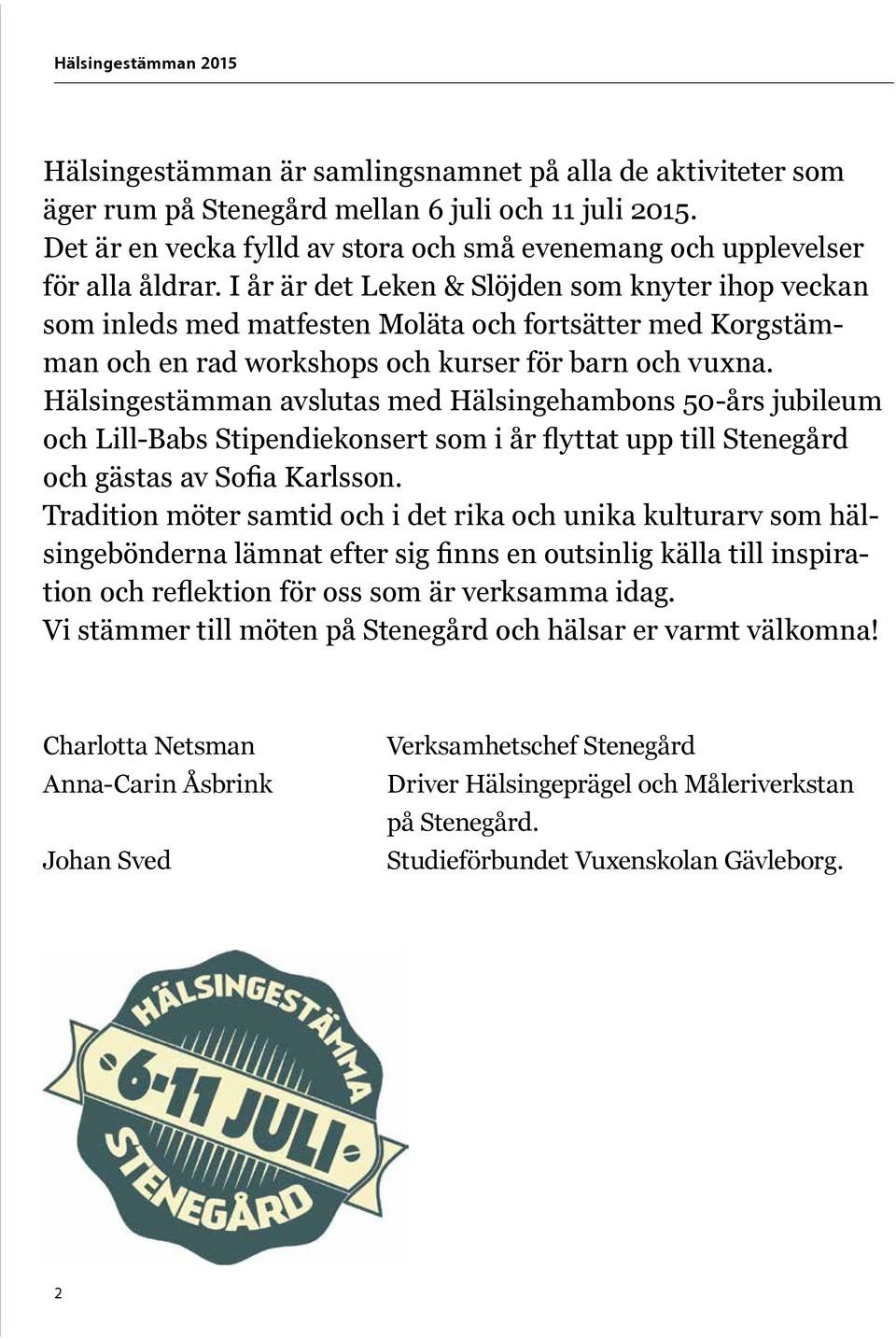Hälsingestämman avslutas med Hälsingehambons 50-års jubileum och Lill-Babs Stipendiekonsert som i år flyttat upp till Stenegård och gästas av Sofia Karlsson.