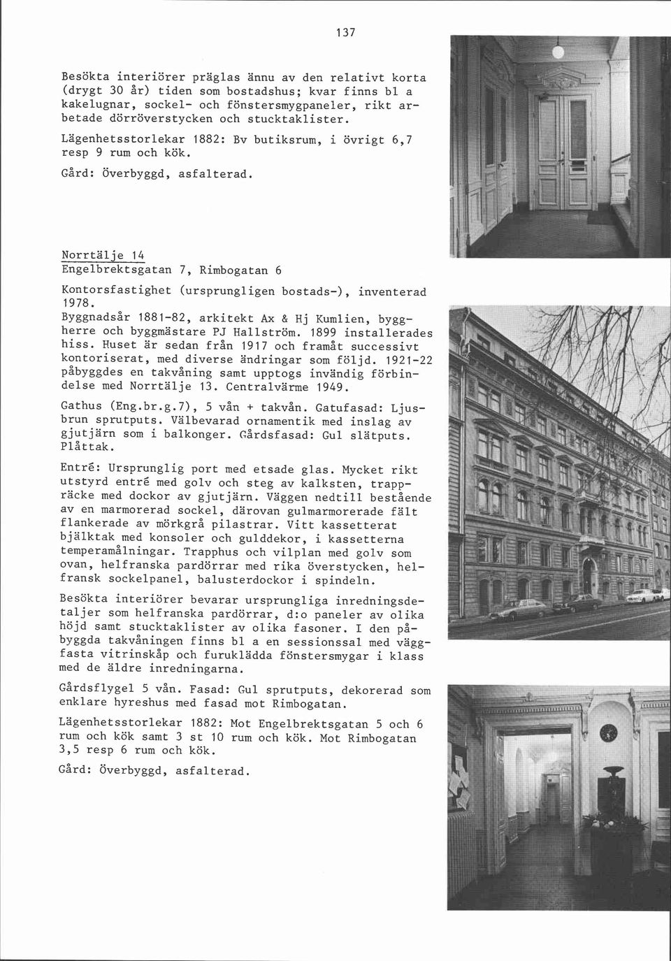 Norrtälje 14 Engelbrektsgatan 7, Rimbogatan 6 Kontorsfastighet (ursprungligen bostads-), inventerad - - 1978. ~yggnadsår 1881-82, arkitekt Ax & Hj Kumlien, byggherre och byggmästare PJ Hallström.