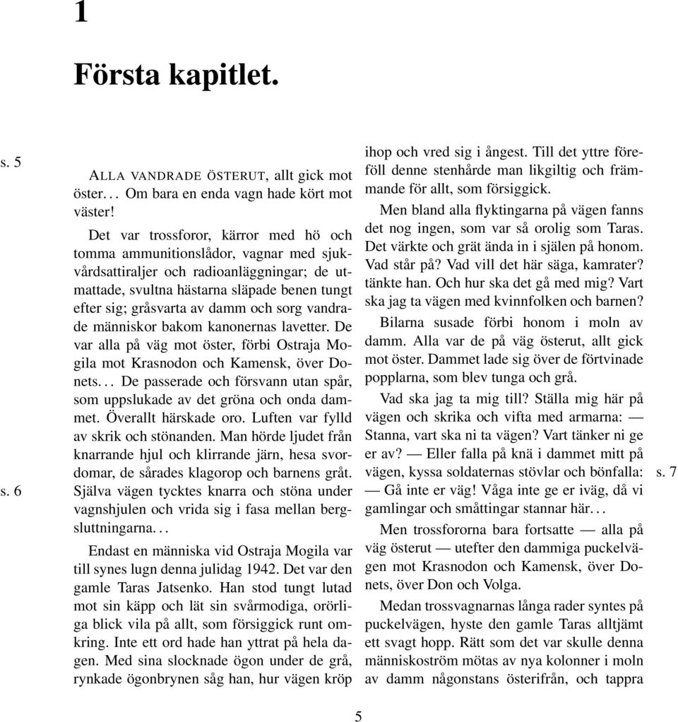 sorg vandrade människor bakom kanonernas lavetter. De var alla på väg mot öster, förbi Ostraja Mogila mot Krasnodon och Kamensk, över Donets.