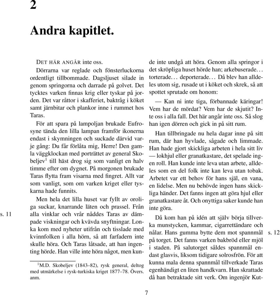 För att spara på lampoljan brukade Eufrosyne tända den lilla lampan framför ikonerna endast i skymningen och suckade därvid varje gång: Du får förlåta mig, Herre!