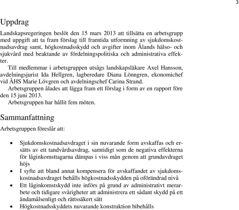 Till medlemmar i arbetsgruppen utsågs landskapsläkare Axel Hansson, avdelningsjurist Ida Hellgren, lagberedare Diana Lönngren, ekonomichef vid ÅHS Marie Lövgren och avdelningschef Carina Strand.