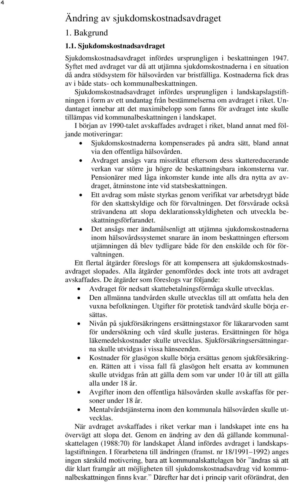 Sjukdomskostnadsavdraget infördes ursprungligen i landskapslagstiftningen i form av ett undantag från bestämmelserna om avdraget i riket.