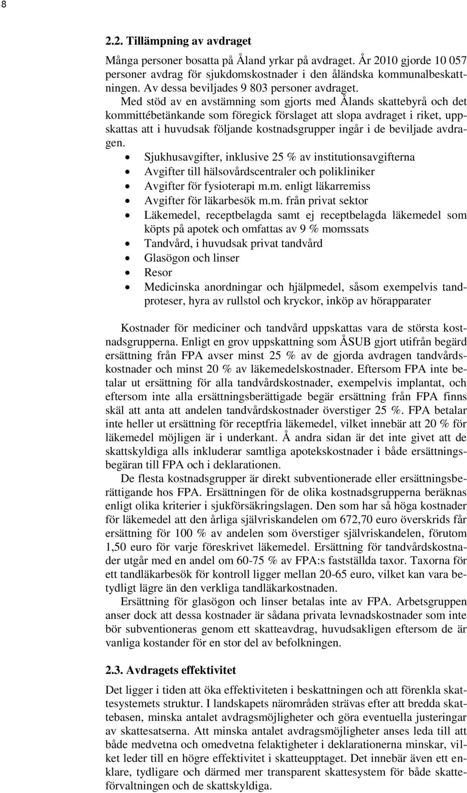 Med stöd av en avstämning som gjorts med Ålands skattebyrå och det kommittébetänkande som föregick förslaget att slopa avdraget i riket, uppskattas att i huvudsak följande kostnadsgrupper ingår i de