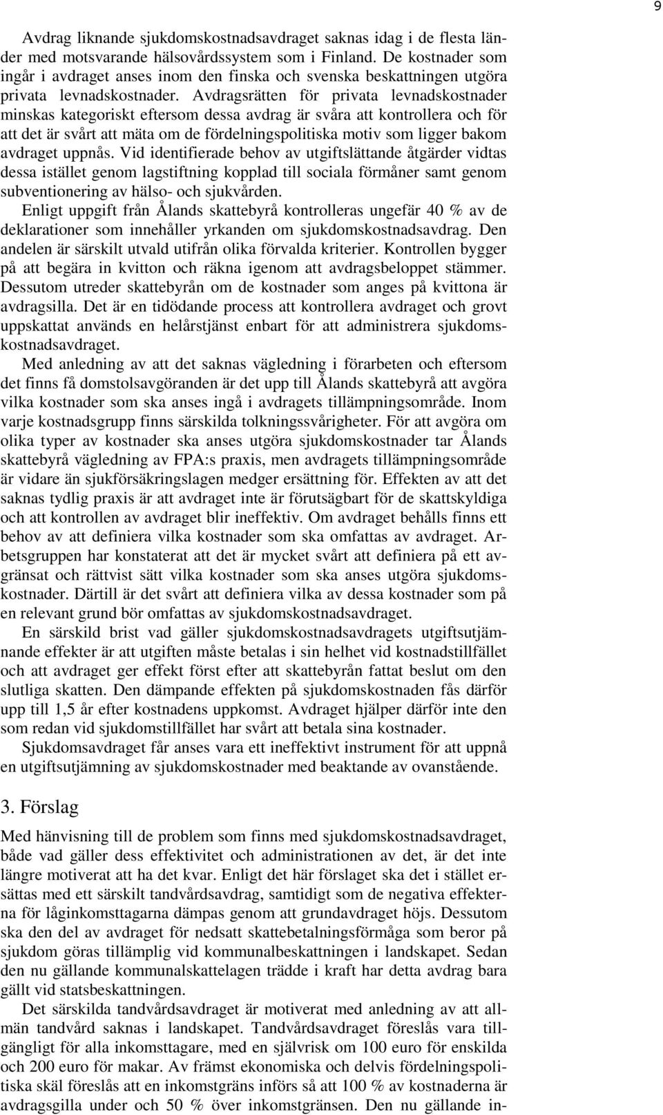 Avdragsrätten för privata levnadskostnader minskas kategoriskt eftersom dessa avdrag är svåra att kontrollera och för att det är svårt att mäta om de fördelningspolitiska motiv som ligger bakom