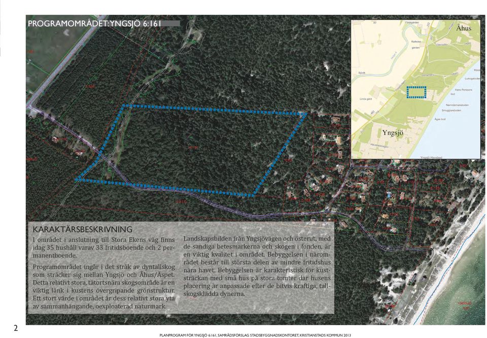 Ett stort värde i området är dess relativt stora yta av sammanhängande, oexploaterad naturmark.