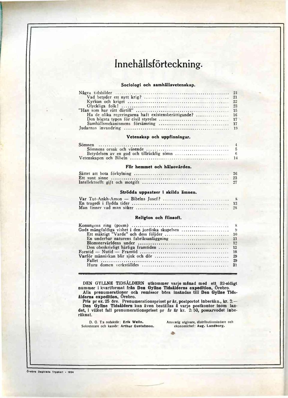 Sömnen... 4 Sömnens orsak och väsende... 5 Betydelsen av en god och tillräcklig sömn... 6 Vetenskapen och Bibeln... 14 For hemmet och hälsovården. Sättet att bota förkylning... 26 Ett sunt sinne.