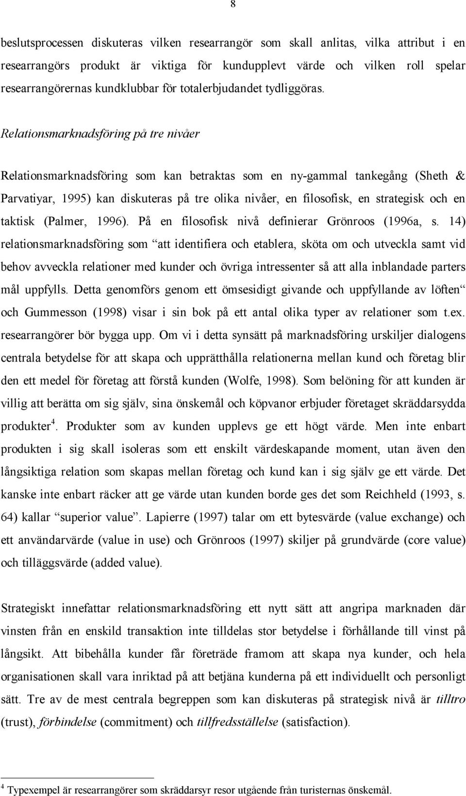 Relationsmarknadsföring på tre nivåer Relationsmarknadsföring som kan betraktas som en ny-gammal tankegång (Sheth & Parvatiyar, 1995) kan diskuteras på tre olika nivåer, en filosofisk, en strategisk