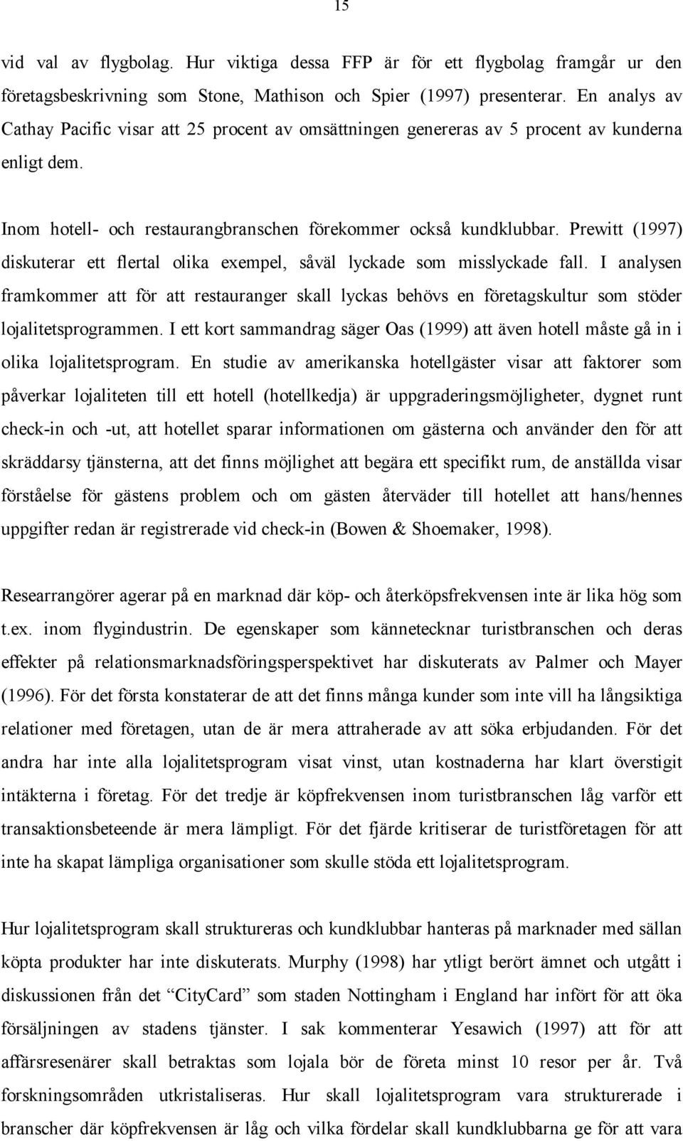 Prewitt (1997) diskuterar ett flertal olika exempel, såväl lyckade som misslyckade fall.