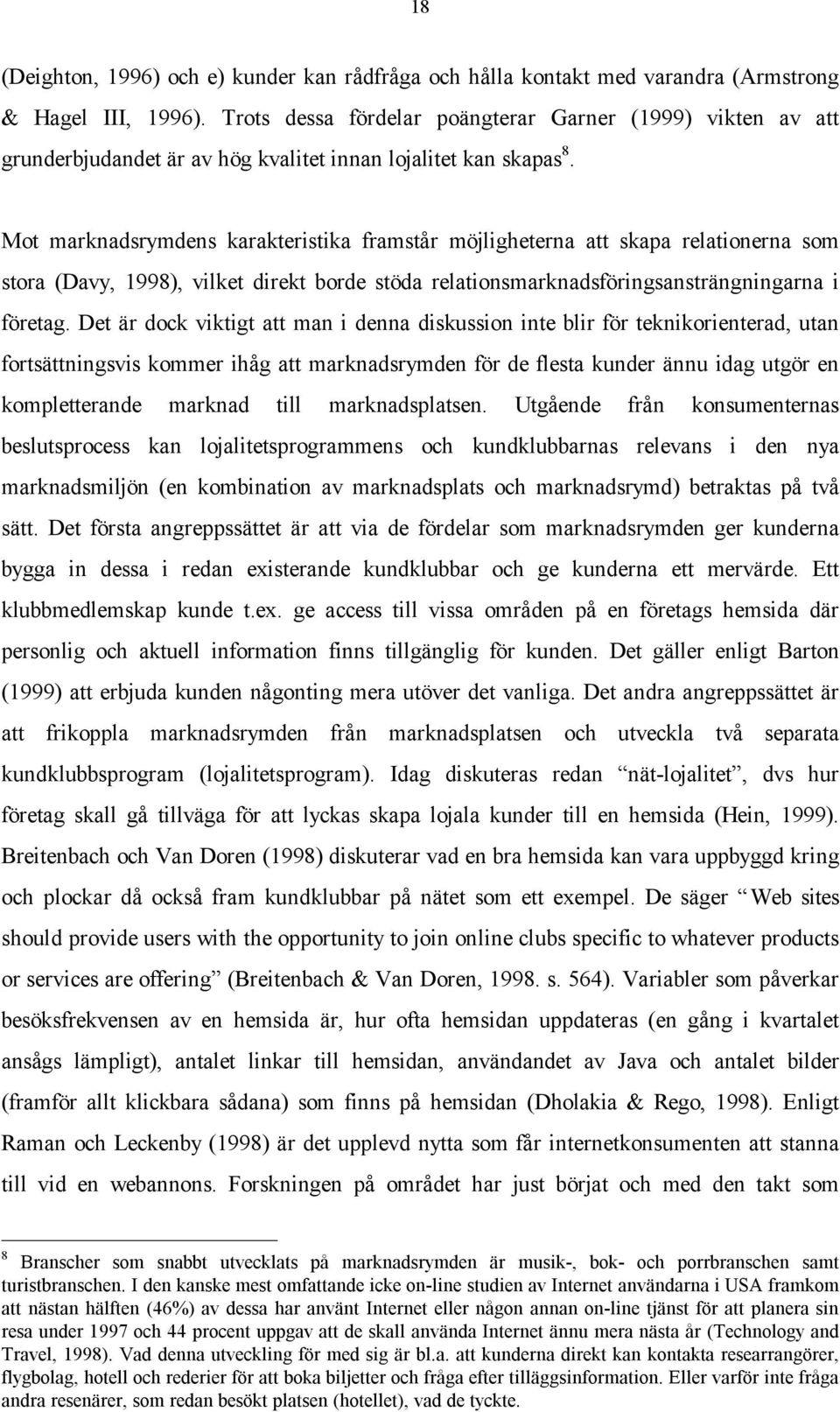 Mot marknadsrymdens karakteristika framstår möjligheterna att skapa relationerna som stora (Davy, 1998), vilket direkt borde stöda relationsmarknadsföringsansträngningarna i företag.