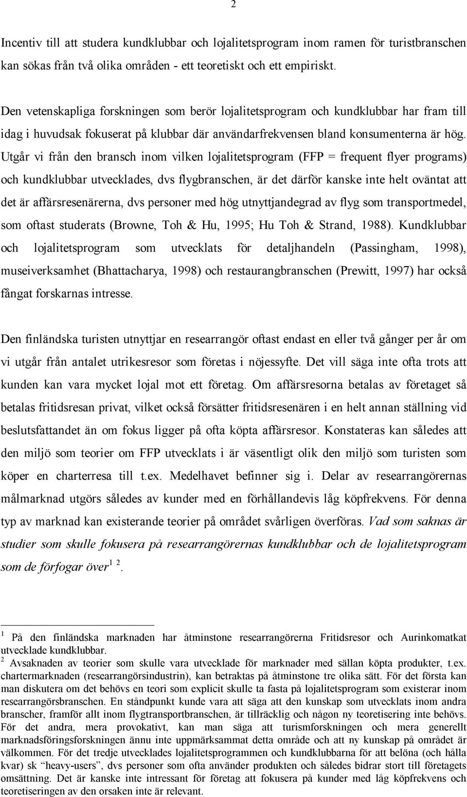 Utgår vi från den bransch inom vilken lojalitetsprogram (FFP = frequent flyer programs) och kundklubbar utvecklades, dvs flygbranschen, är det därför kanske inte helt oväntat att det är