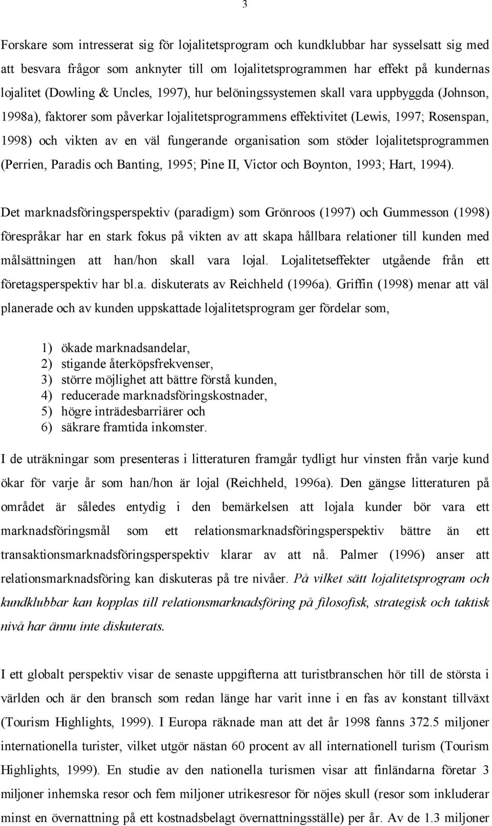 organisation som stöder lojalitetsprogrammen (Perrien, Paradis och Banting, 1995; Pine II, Victor och Boynton, 1993; Hart, 1994).