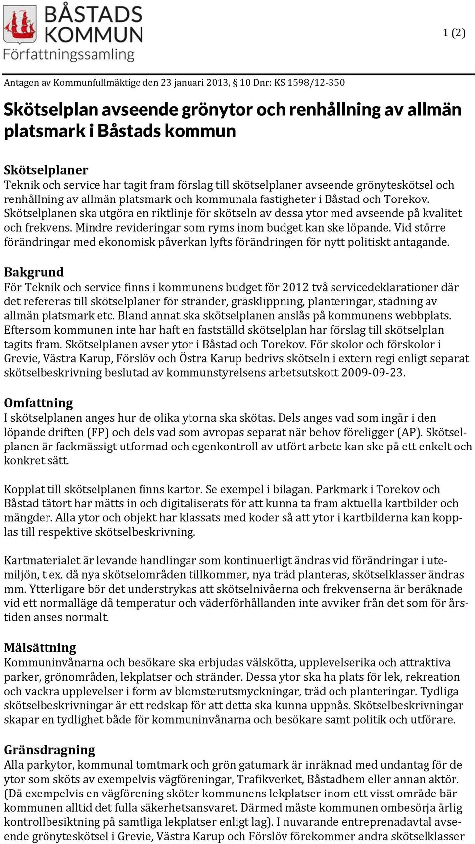 Skötselplanen ska utgöra en riktlinje för skötseln av dessa ytor med avseende på kvalitet och frekvens. Mindre revideringar som ryms inom budget kan ske löpande.