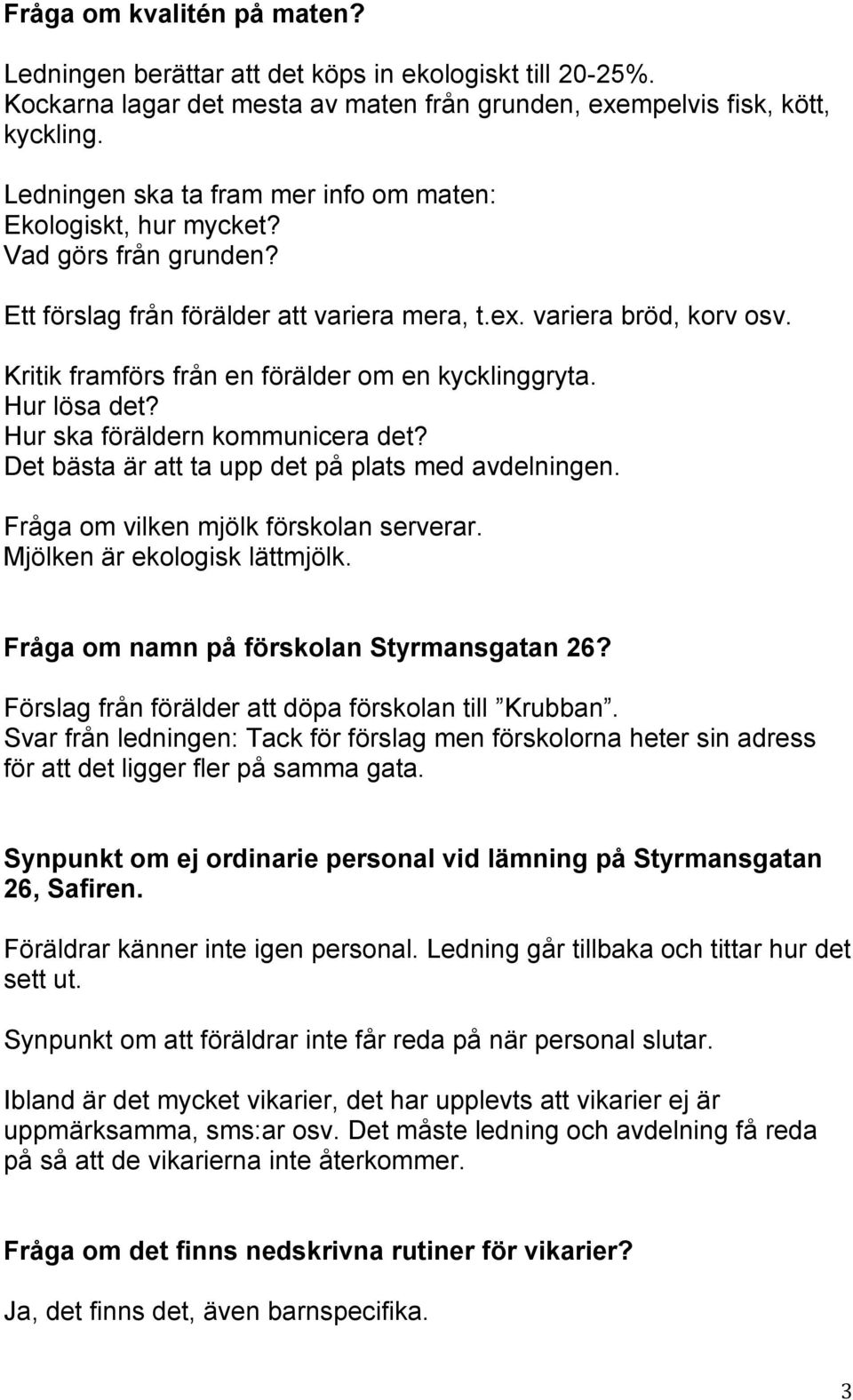 Kritik framförs från en förälder om en kycklinggryta. Hur lösa det? Hur ska föräldern kommunicera det? Det bästa är att ta upp det på plats med avdelningen. Fråga om vilken mjölk förskolan serverar.