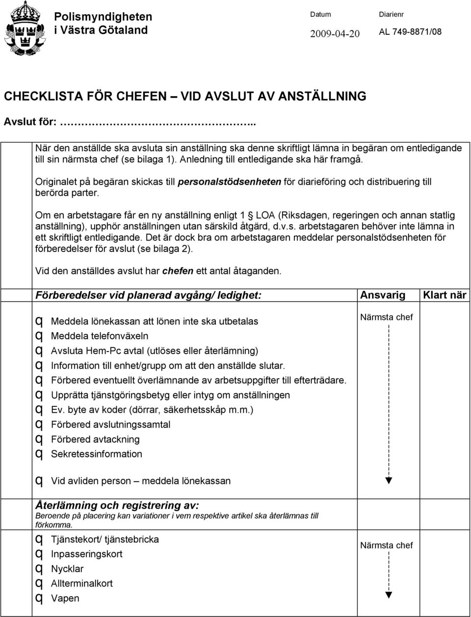 Originalet på begäran skickas till personalstödsenheten för diarieföring och distribuering till berörda parter.