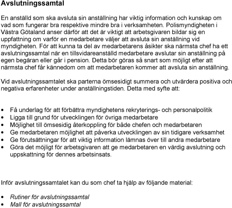 För att kunna ta del av medarbetarens åsikter ska närmsta chef ha ett avslutningssamtal när en tillsvidareanställd medarbetare avslutar sin anställning på egen begäran eller går i pension.