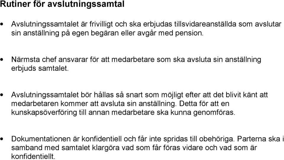 Avslutningssamtalet bör hållas så snart som möjligt efter att det blivit känt att medarbetaren kommer att avsluta sin anställning.