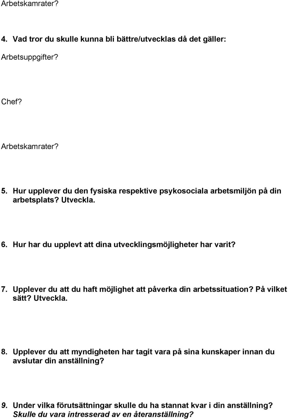 Hur har du upplevt att dina utvecklingsmöjligheter har varit? 7. Upplever du att du haft möjlighet att påverka din arbetssituation? På vilket sätt?