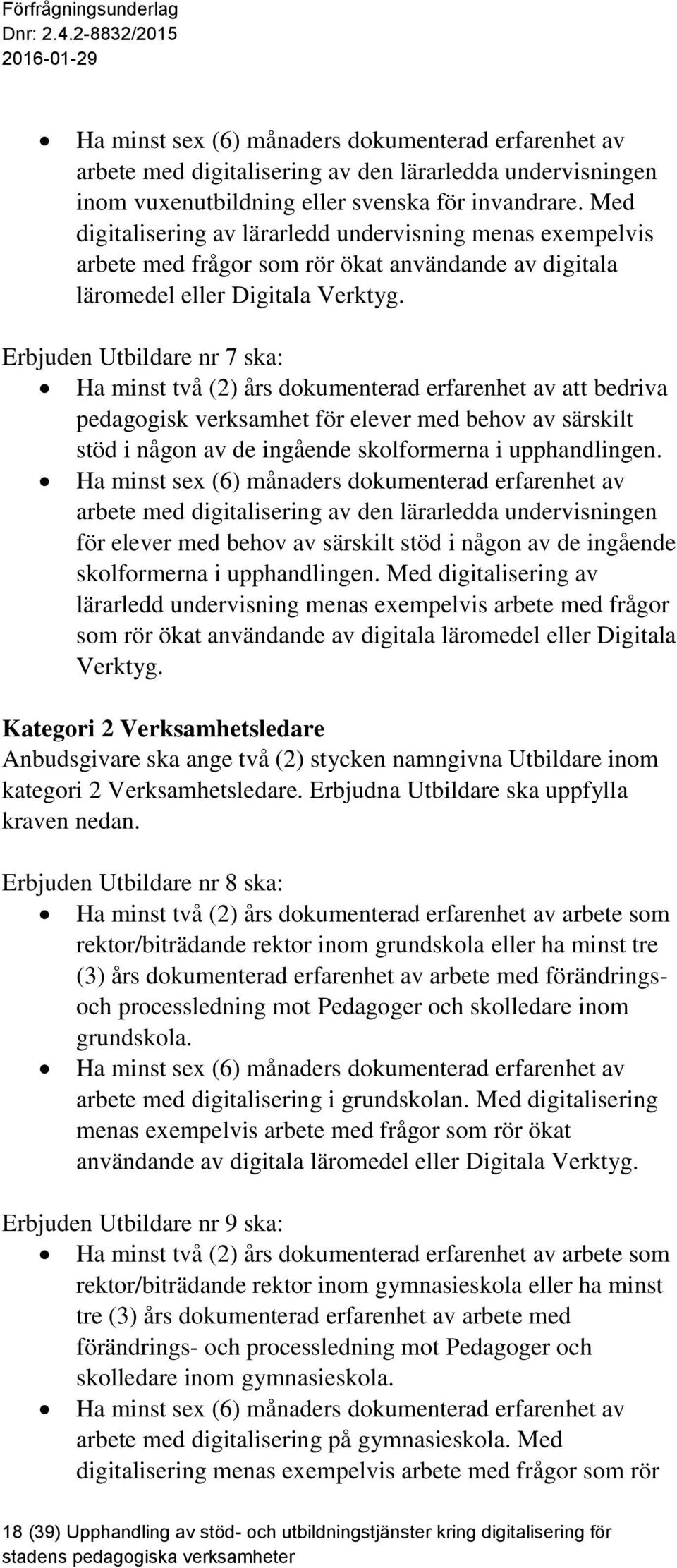 Erbjuden Utbildare nr 7 ska: Ha minst två (2) års dokumenterad erfarenhet av att bedriva pedagogisk verksamhet för elever med behov av särskilt stöd i någon av de ingående skolformerna i