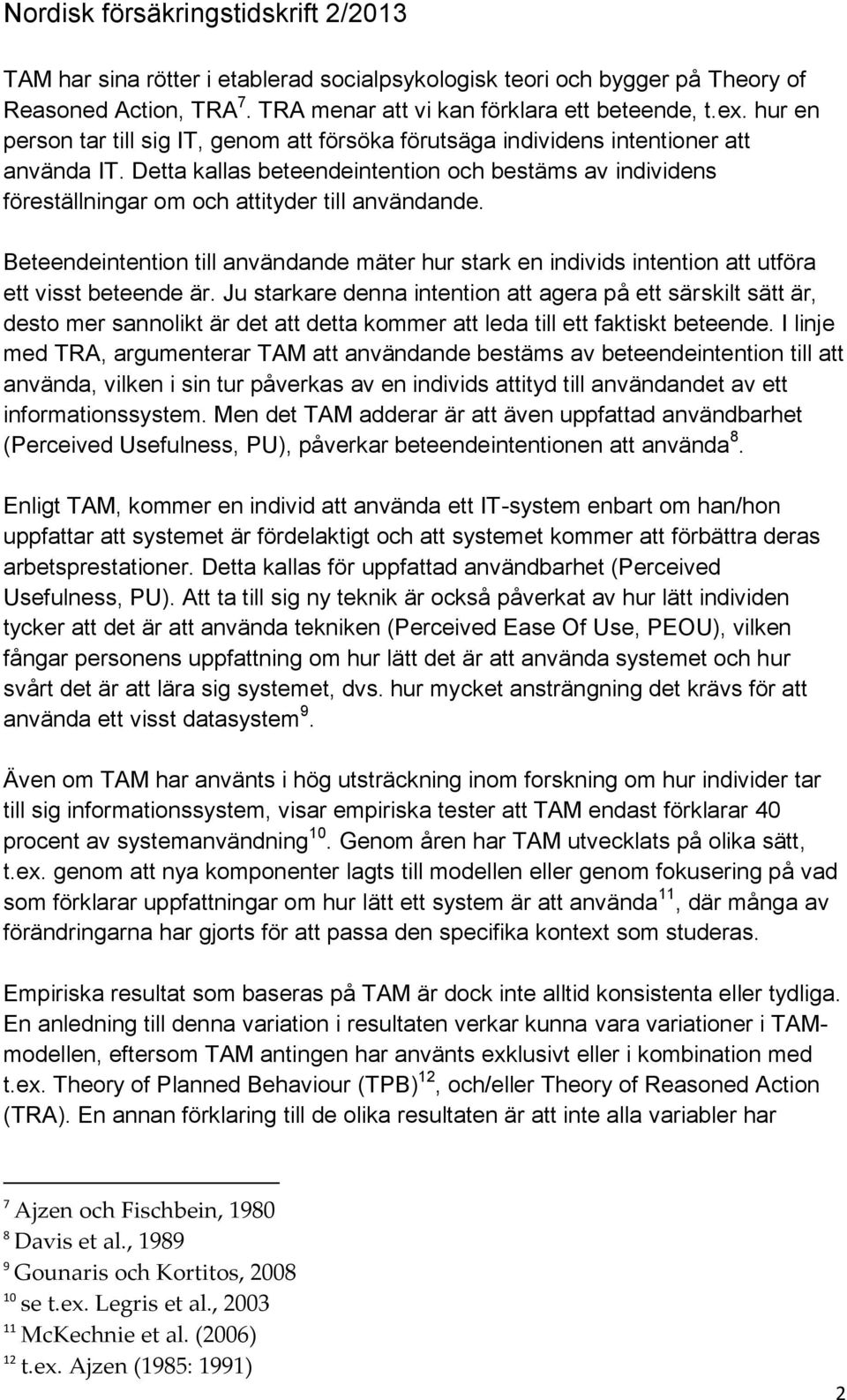 Detta kallas beteendeintention och bestäms av individens föreställningar om och attityder till användande.