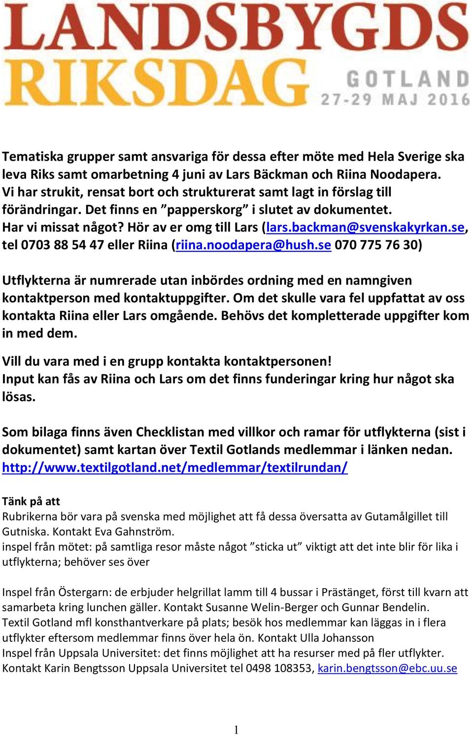 backman@svenskakyrkan.se, tel 0703 88 54 47 eller Riina (riina.noodapera@hush.se 070 775 76 30) Utflykterna är numrerade utan inbördes ordning med en namngiven kontaktperson med kontaktuppgifter.