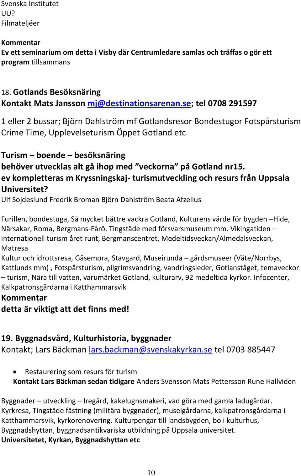 se; tel 0708 291597 1 eller 2 bussar; Björn Dahlström mf Gotlandsresor Bondestugor Fotspårsturism Crime Time, Upplevelseturism Öppet Gotland etc Turism boende besöksnäring behöver utvecklas alt gå