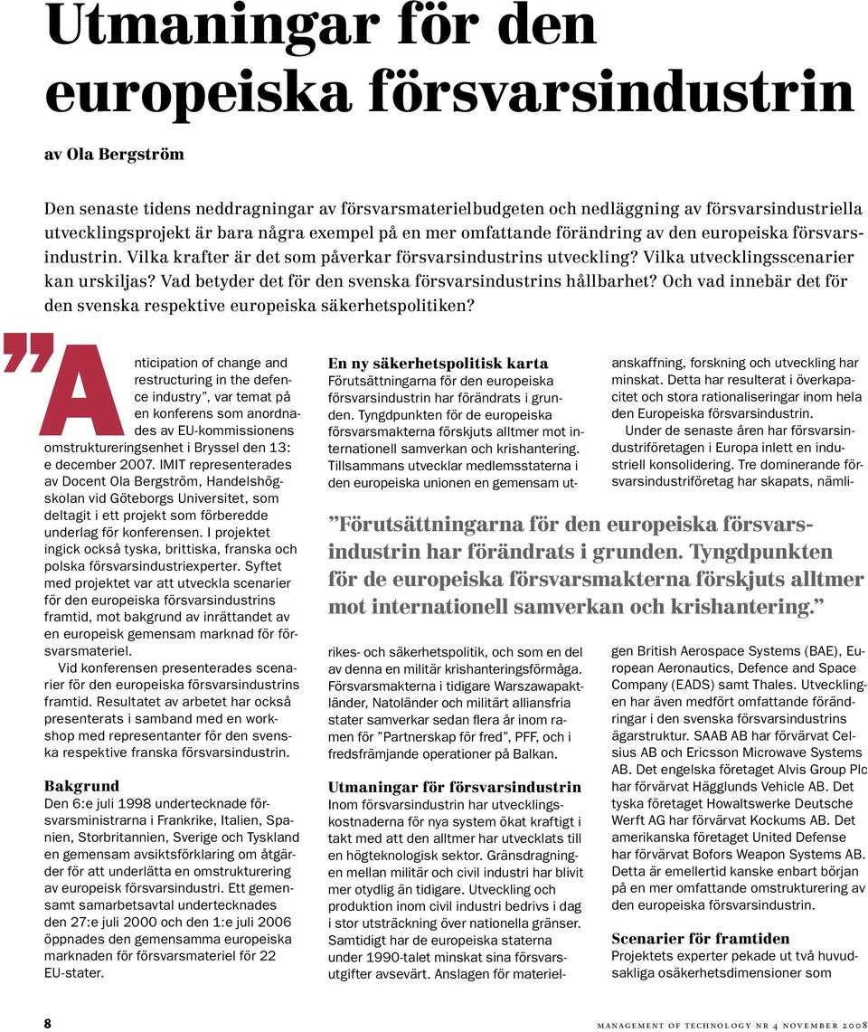 Vad betyder det för den svenska försvarsindustrins hållbarhet? Och vad innebär det för den svenska respektive europeiska säkerhetspolitiken?