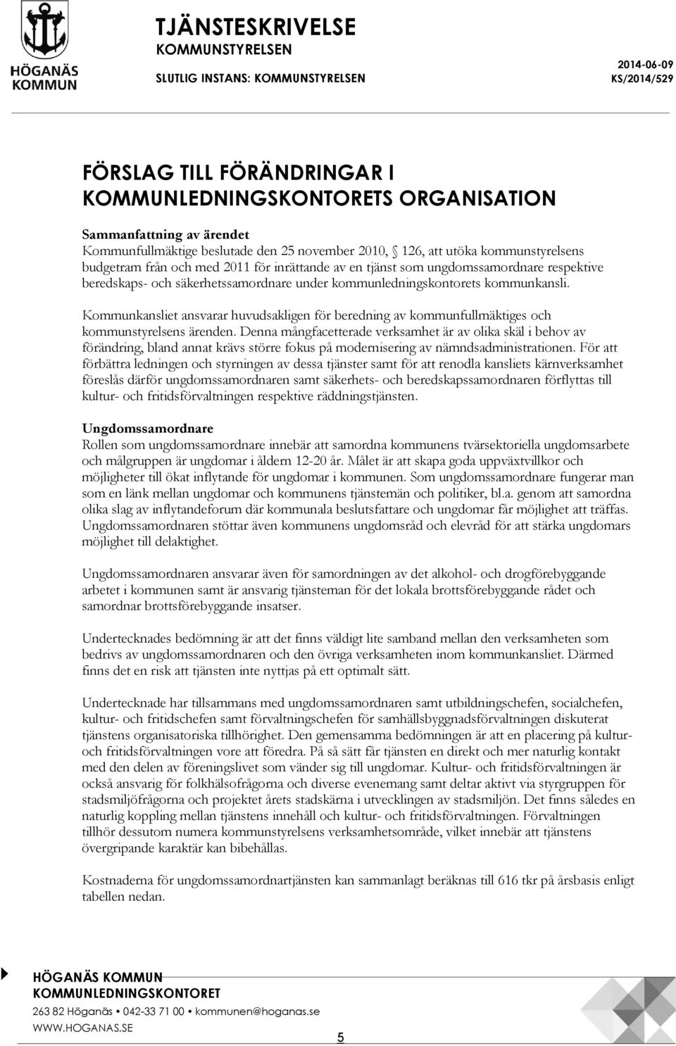 kommunedningskontorets kommunkansi. Kommunkansiet ansvarar huvudsakigen för beredning av kommunfumäktiges och kommunstyresens ärenden.