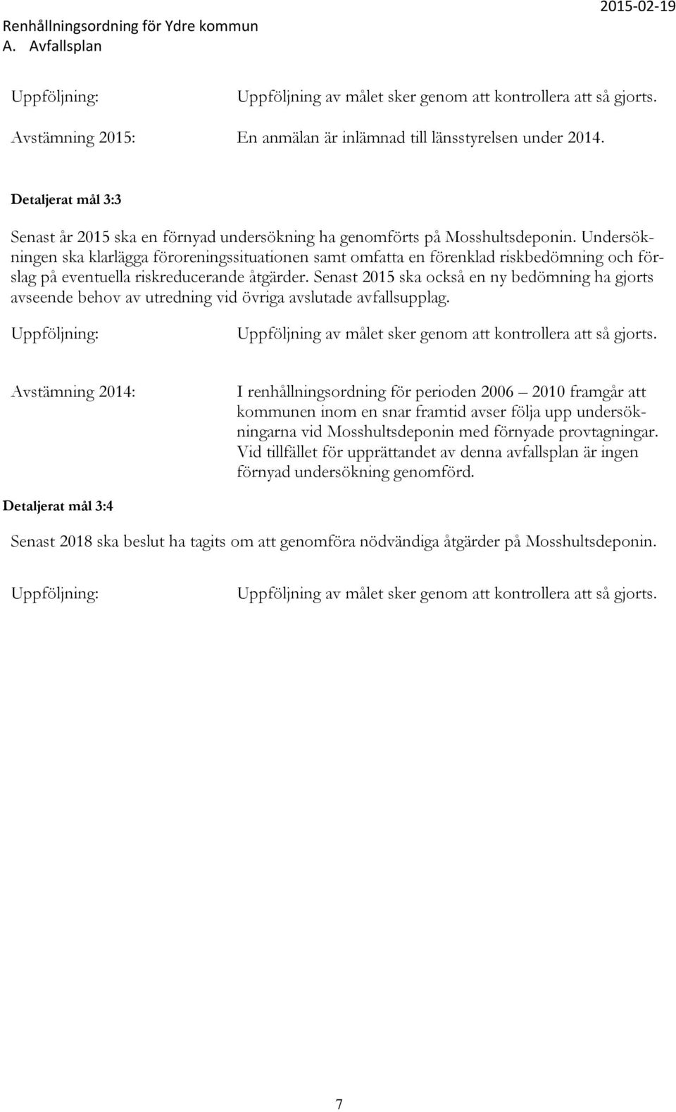 Undersökningen ska klarlägga föroreningssituationen samt omfatta en förenklad riskbedömning och förslag på eventuella riskreducerande åtgärder.