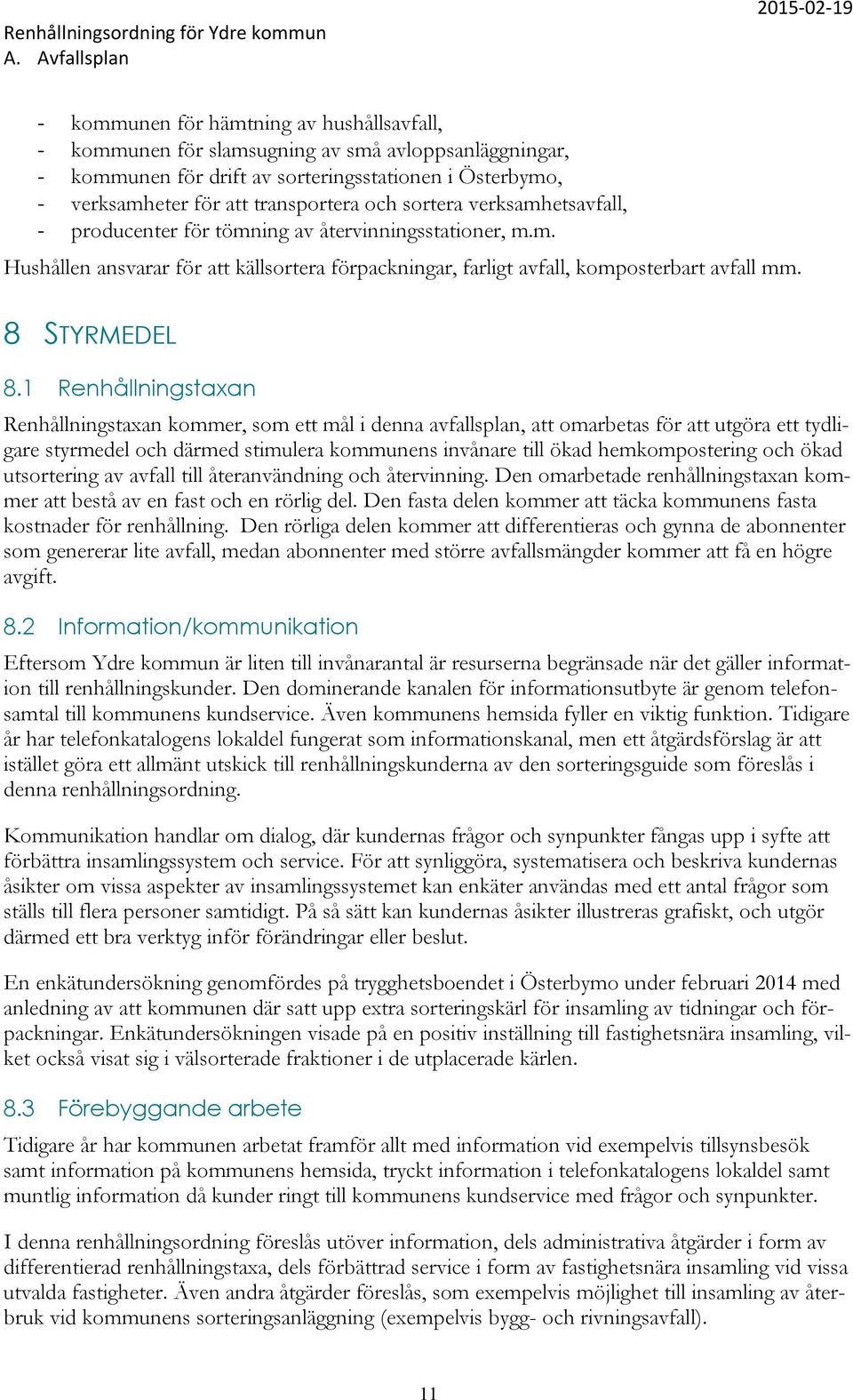 1 Renhållningstaxan Renhållningstaxan kommer, som ett mål i denna avfallsplan, att omarbetas för att utgöra ett tydligare styrmedel och därmed stimulera kommunens invånare till ökad hemkompostering