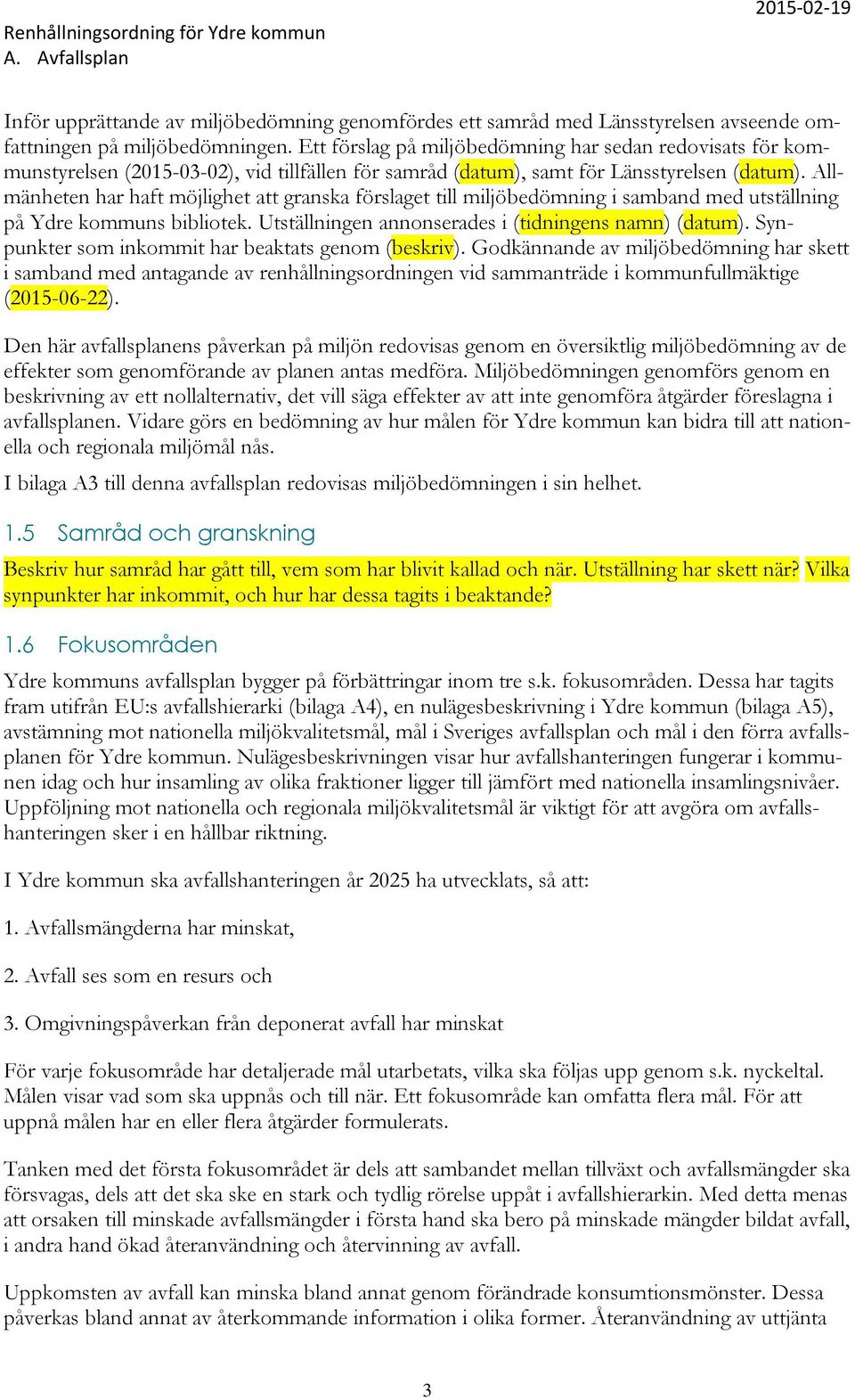 Allmänheten har haft möjlighet att granska förslaget till miljöbedömning i samband med utställning på Ydre kommuns bibliotek. Utställningen annonserades i (tidningens namn) (datum).