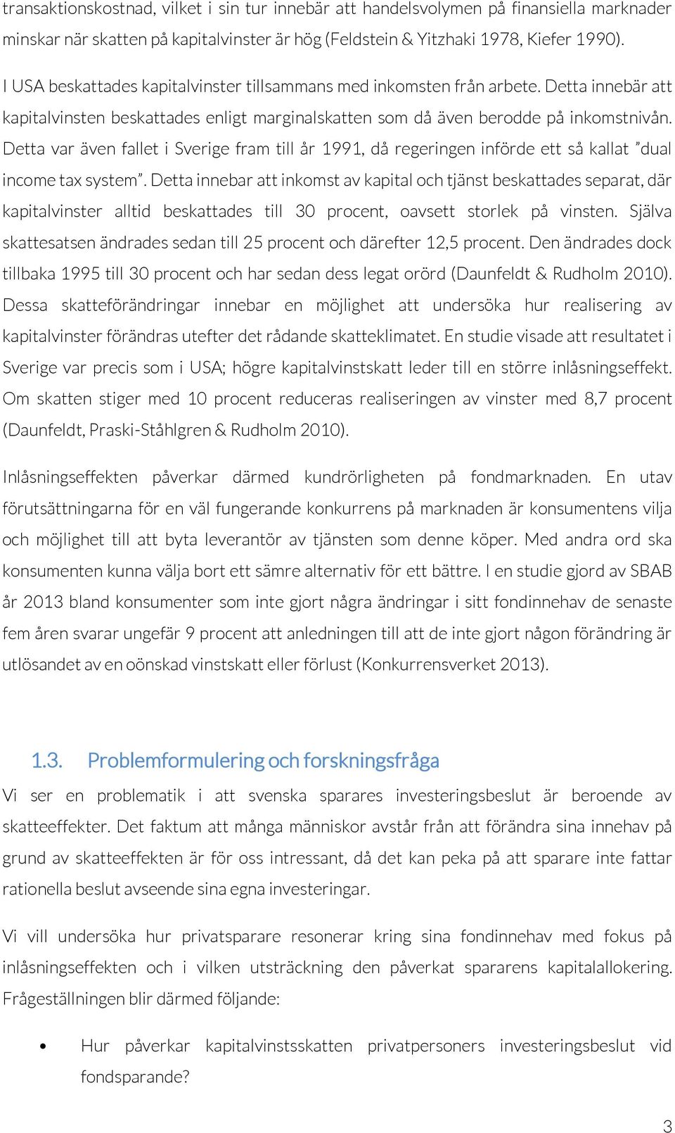 Detta var även fallet i Sverige fram till år 1991, då regeringen införde ett så kallat dual income tax system.