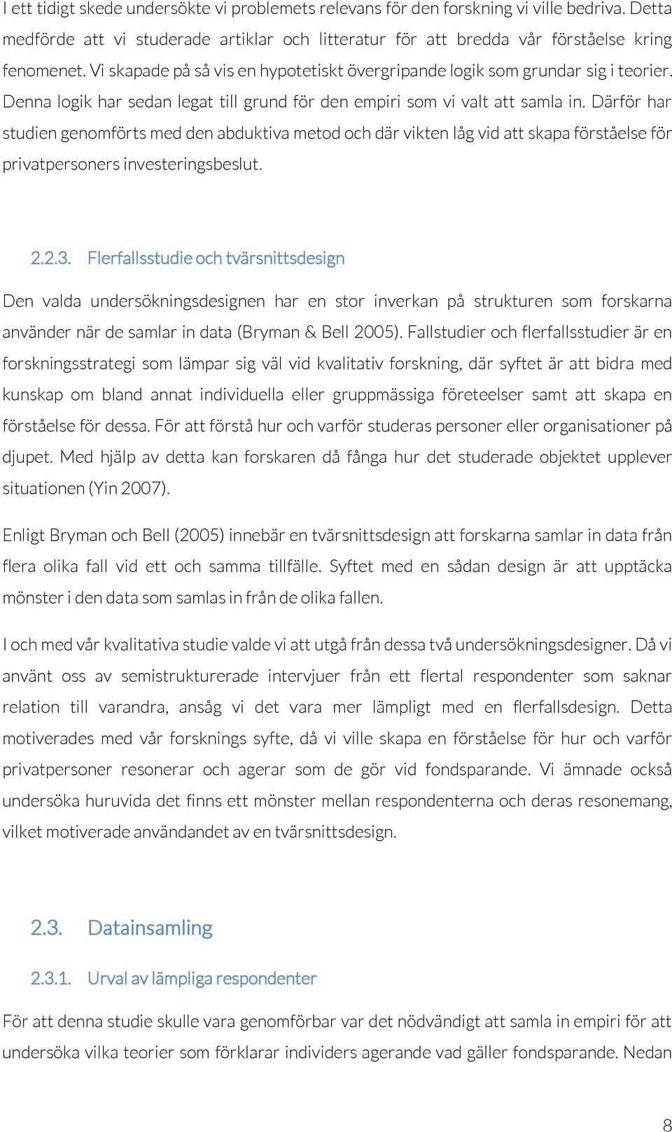 Därför har studien genomförts med den abduktiva metod och där vikten låg vid att skapa förståelse för privatpersoners investeringsbeslut. 2.2.3.