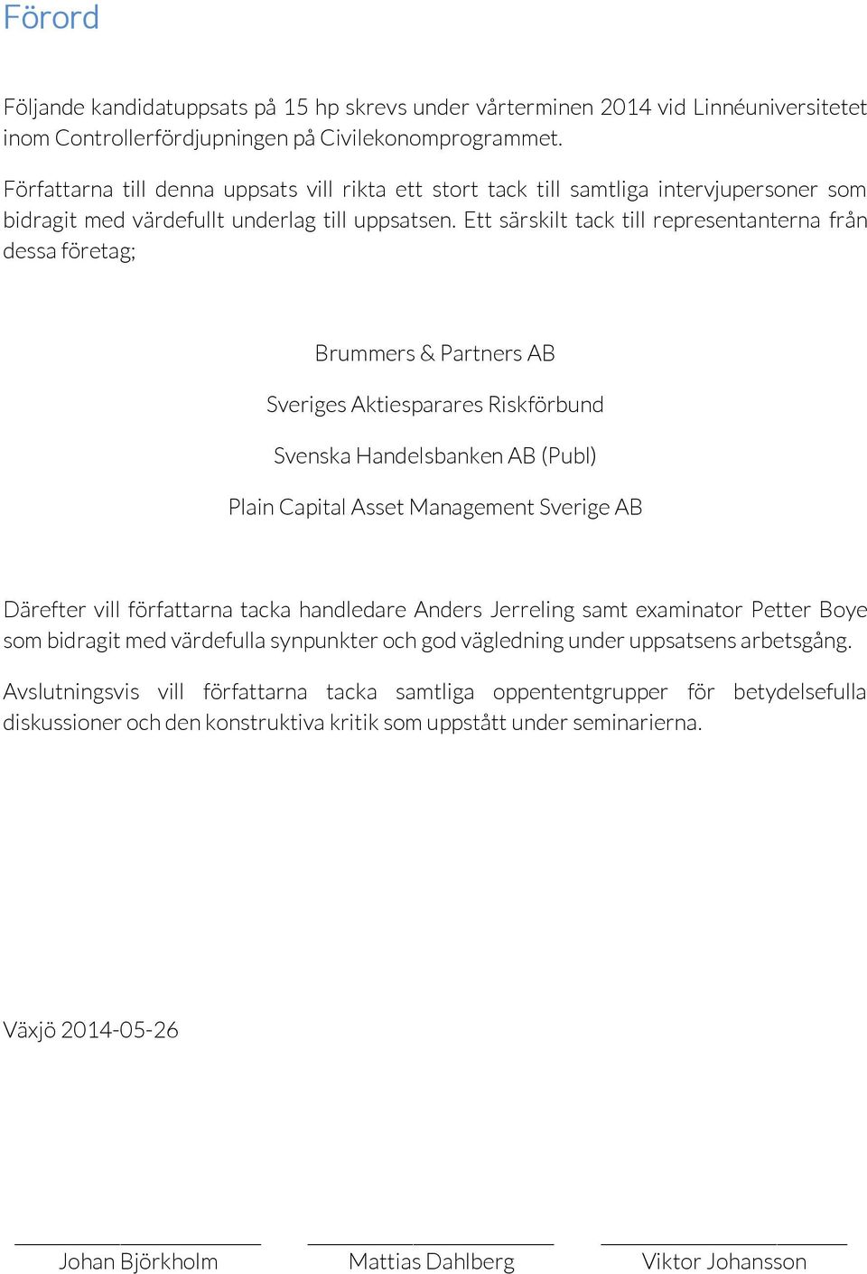 Ett särskilt tack till representanterna från dessa företag; Brummers & Partners AB Sveriges Aktiesparares Riskförbund Svenska Handelsbanken AB (Publ) Plain Capital Asset Management Sverige AB