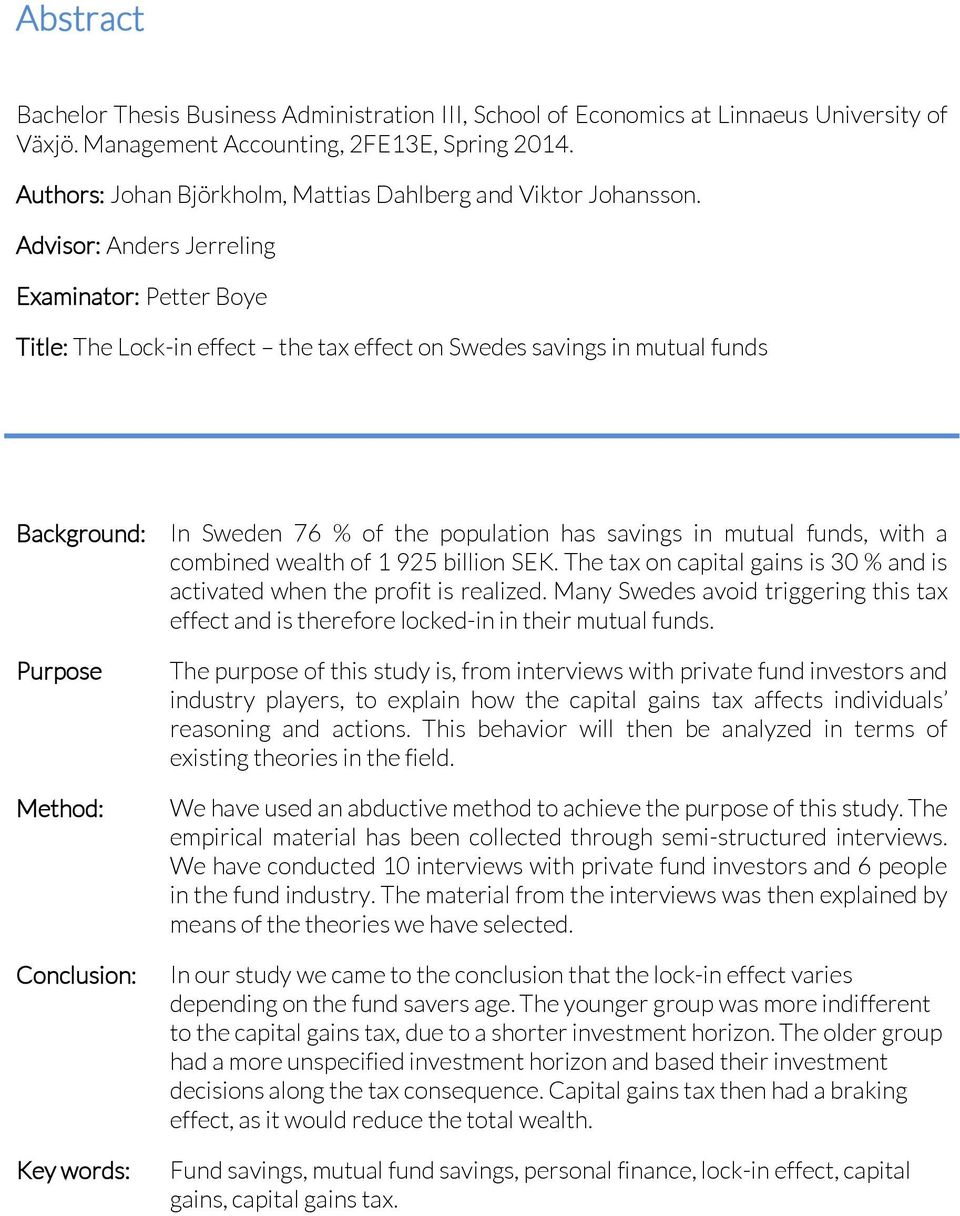 Advisor: Anders Jerreling Examinator: Petter Boye Title: The Lock-in effect the tax effect on Swedes savings in mutual funds Background: Purpose Method: Conclusion: Key words: In Sweden 76 % of the