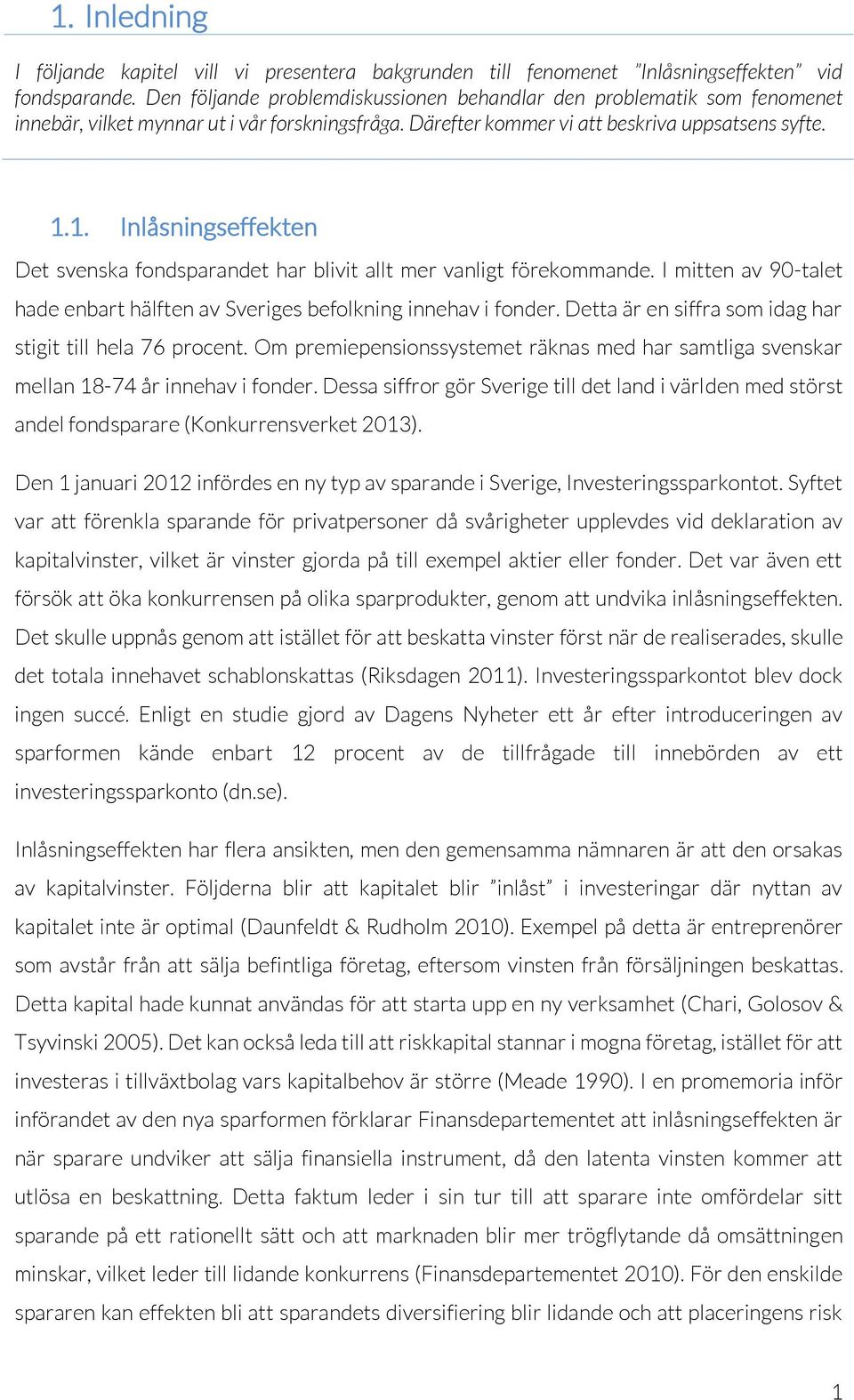 1. Inlåsningseffekten Det svenska fondsparandet har blivit allt mer vanligt förekommande. I mitten av 90-talet hade enbart hälften av Sveriges befolkning innehav i fonder.