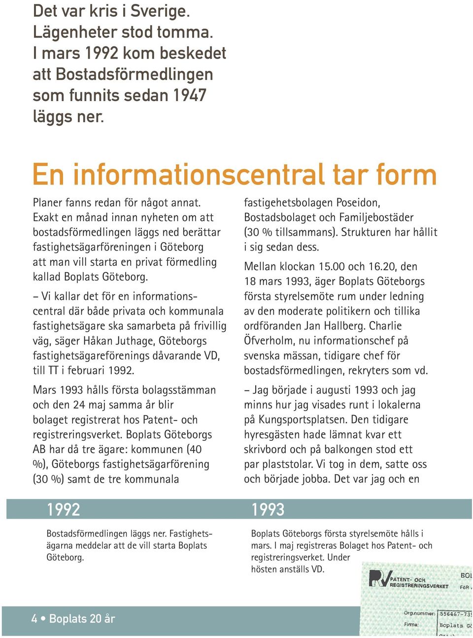 Vi kallar det för en informationscentral där både privata och kommunala fastighetsägare ska samarbeta på frivillig väg, säger Håkan Juthage, Göteborgs fastighetsägareförenings dåvarande VD, till TT i