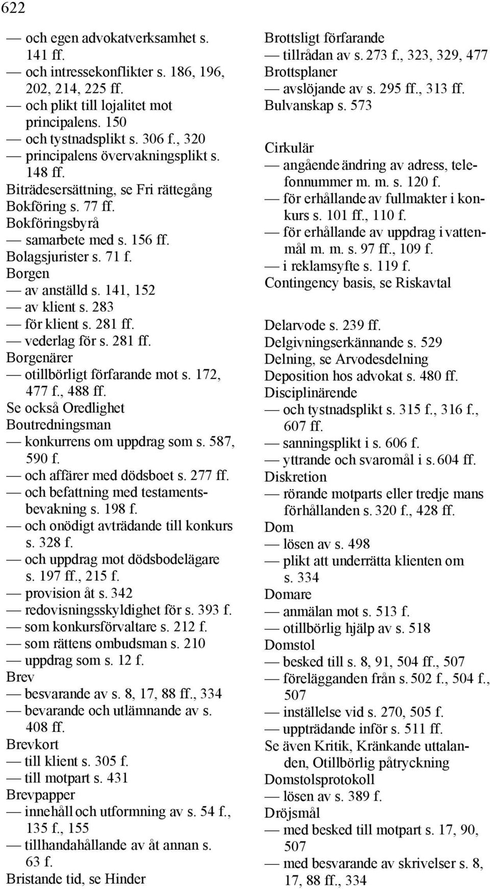 141, 152 av klient s. 283 för klient s. 281 ff. vederlag för s. 281 ff. Borgenärer otillbörligt förfarande mot s. 172, 477 f., 488 ff. Se också Oredlighet Boutredningsman konkurrens om uppdrag som s.